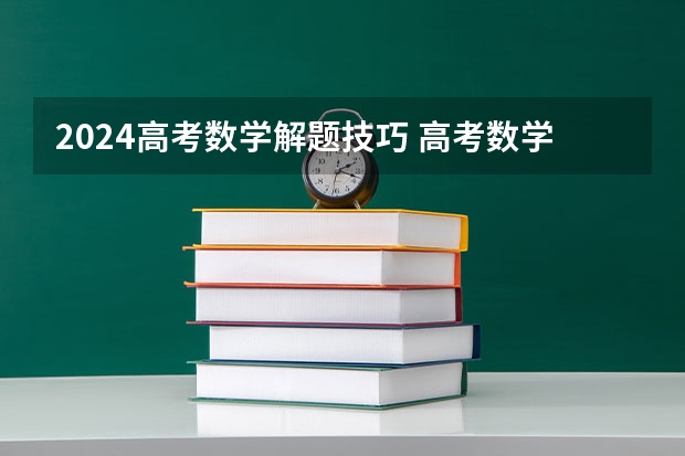 2024高考数学解题技巧 高考数学选择，填空一般用时