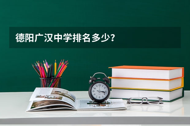 德阳广汉中学排名多少?