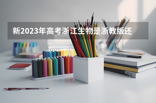 新2023年高考浙江生物是浙教版还是 浙江高考规则2023