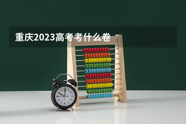 重庆2023高考考什么卷