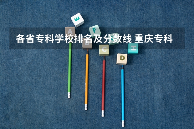 各省专科学校排名及分数线 重庆专科学校公办排名及分数线