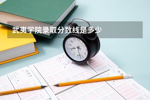 武夷学院录取分数线是多少