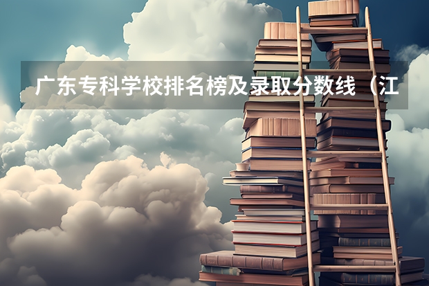 广东专科学校排名榜及录取分数线（江西大专排名及分数线）