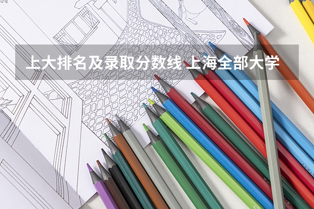 上大排名及录取分数线 上海全部大学录取分数线排名