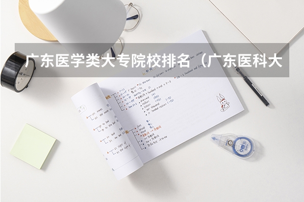广东医学类大专院校排名（广东医科大学专科分数线）