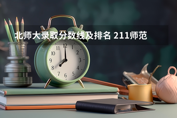 北师大录取分数线及排名 211师范大学排名及录取分数线