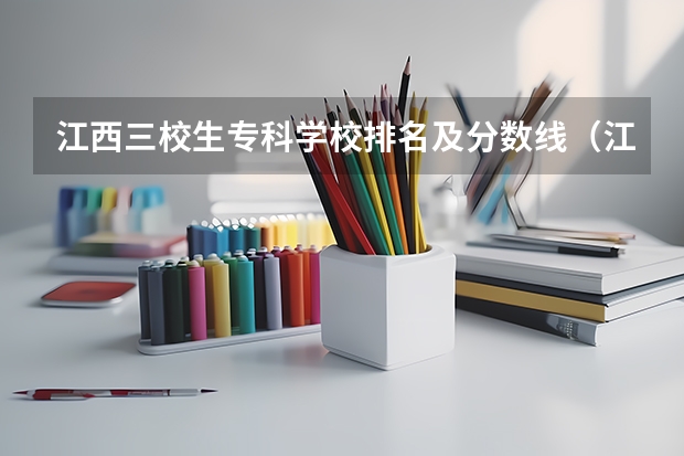 江西三校生专科学校排名及分数线（江西省大专院校排名及录取分数线）
