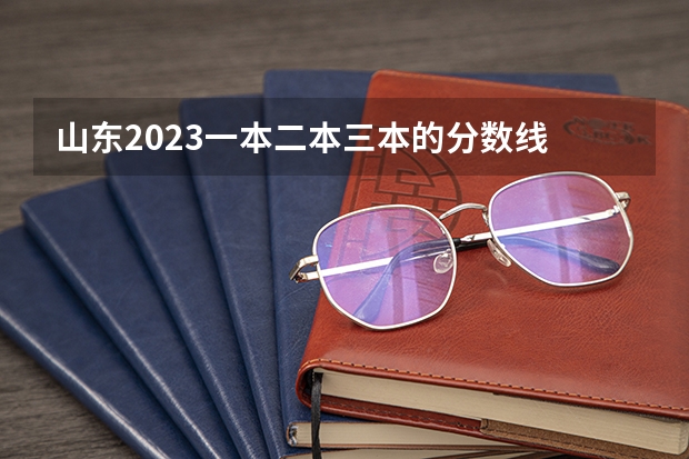 山东2023一本二本三本的分数线 山东一本二本三本分数线