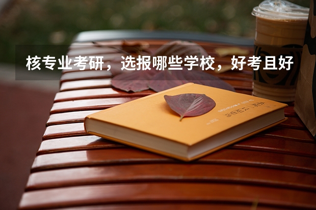 核专业考研,选报哪些学校,好考且好找工作?