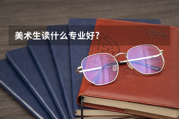 美术生读什么专业好?