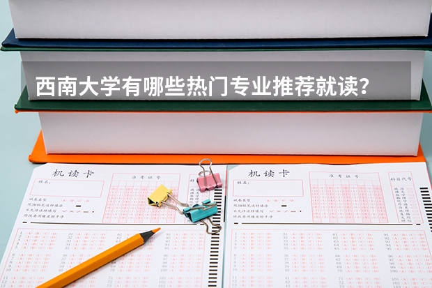西南大学有哪些热门专业推荐就读？