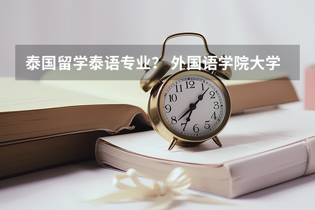 泰国留学泰语专业？ 外国语学院大学排名