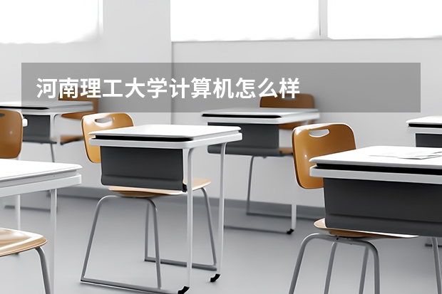 河南理工大学计算机怎么样