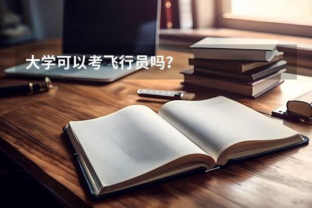 大学可以考飞行员吗？