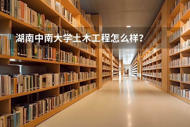 湖南中南大学土木工程怎么样？