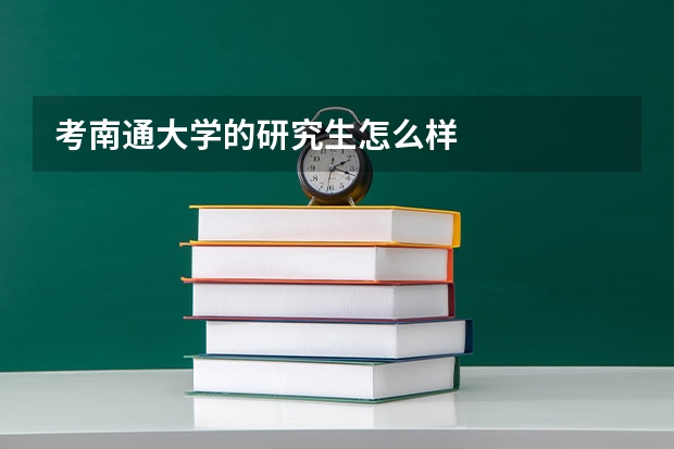 考南通大学的研究生怎么样