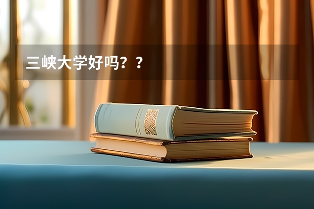 三峡大学好吗？？