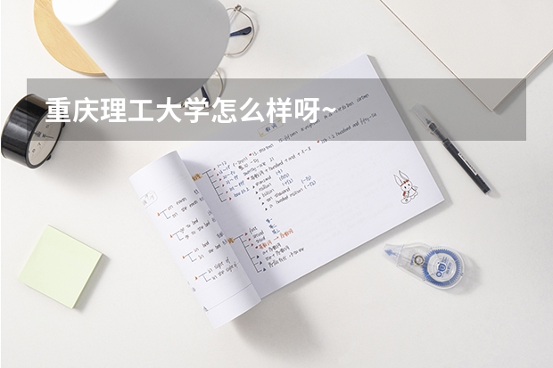 重庆理工大学怎么样呀~