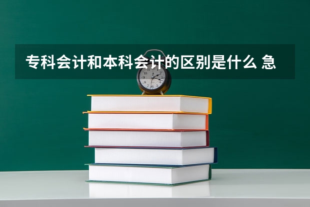 专科会计和本科会计的区别是什么 急!