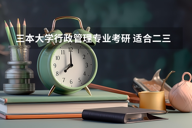 三本大学行政管理专业考研 适合二三本考研的大学