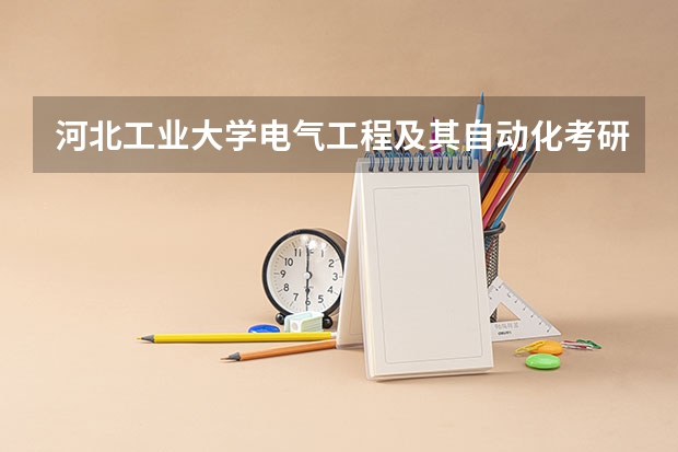河北工业大学电气工程及其自动化考研分数线，难度大吗？北京天津河北三地有什么性价比高的学校吗？我三本