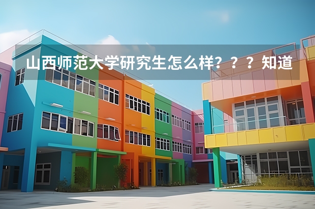山西师范大学研究生怎么样???知道的就是听听大家的建议,不知道的想听听你们对这所学校的印象。