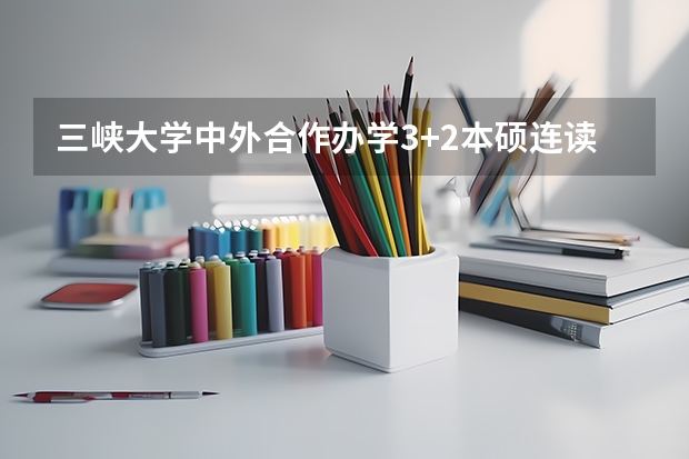 三峡大学中外合作办学3+2本硕连读与加拿大西蒙飞沙大学直录选哪个好