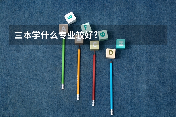三本学什么专业较好?