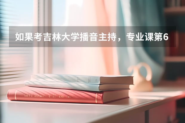 如果考吉林大学播音主持,专业课第68名,文化课大概需要什么水平?河南省的达到三本线可以吗?