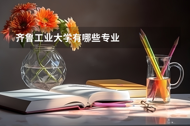 齐鲁工业大学有哪些专业