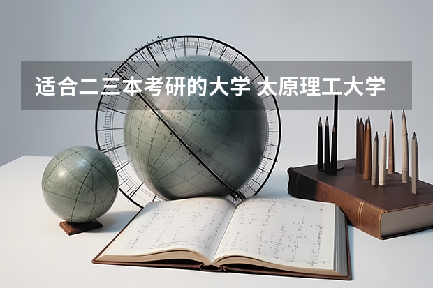 适合二三本考研的大学 太原理工大学理科三本录取分数线