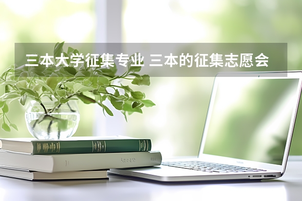 三本大学征集专业 三本的征集志愿会不会影响专科的录取