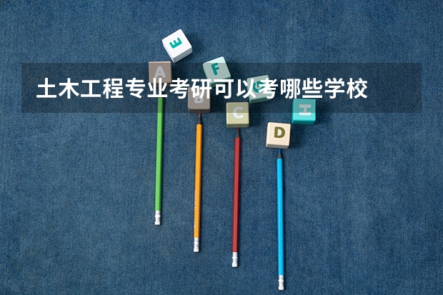 土木工程专业考研可以考哪些学校
