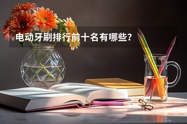 电动牙刷排行前十名有哪些？