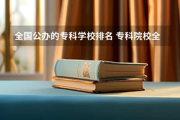 全国公办的专科学校排名 专科院校全国排名公办