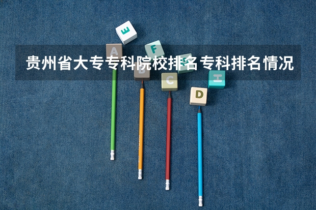 贵州省大专专科院校排名专科排名情况（贵州专科学校排名榜）