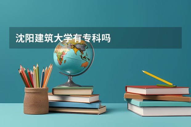 沈阳建筑大学有专科吗