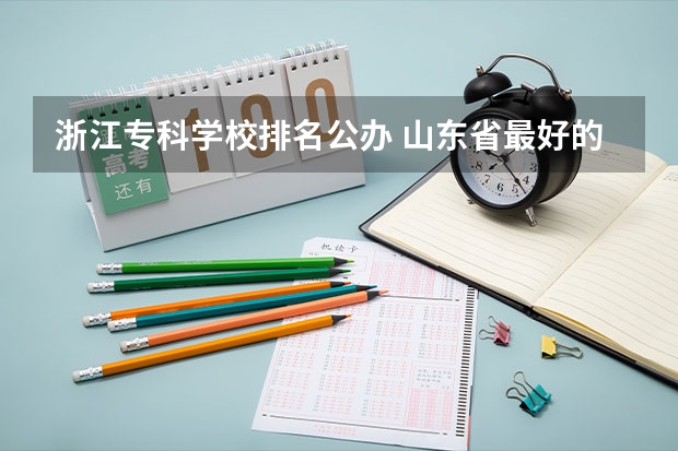 浙江专科学校排名公办 山东省最好的专科学校排名公办