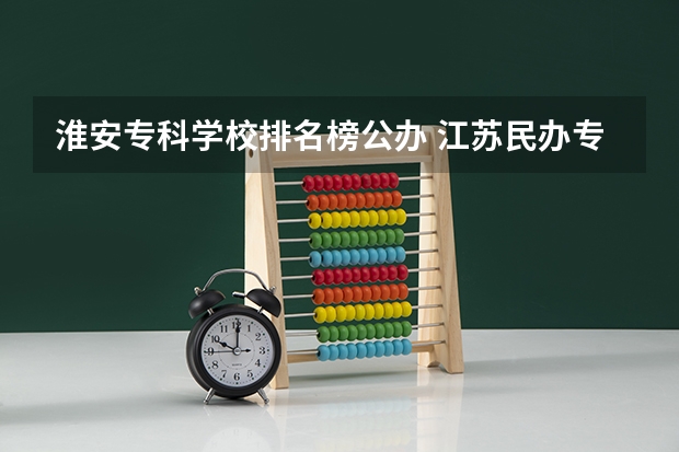 淮安专科学校排名榜公办 江苏民办专科院校排行榜！！！！！快！！！！！！！！！