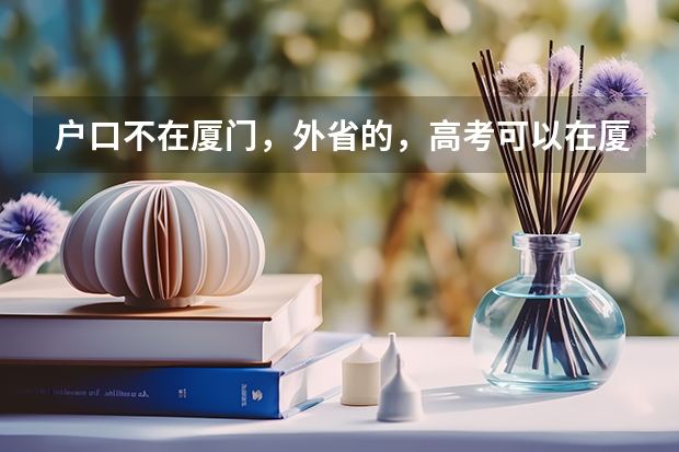 户口不在厦门,外省的,高考可以在厦门考吗