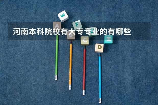 河南本科院校有大专专业的有哪些