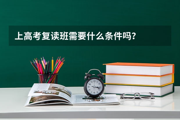 上高考复读班需要什么条件吗？