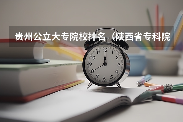 贵州公立大专院校排名（陕西省专科院校排名）