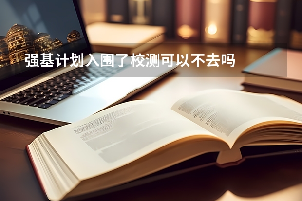 强基计划入围了校测可以不去吗