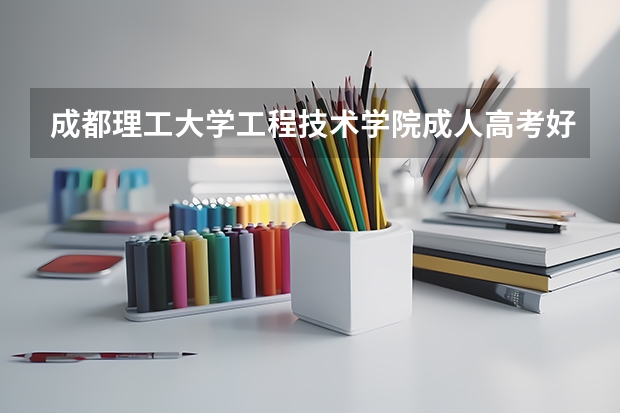 成都理工大学工程技术学院成人高考好考吗？