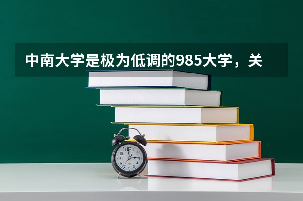 中南大学是极为低调的985大学，关于中南大学你了解多少？值得报考吗？
