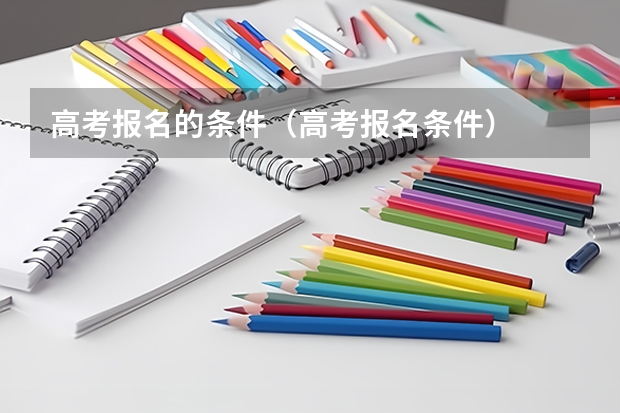 高考报名的条件（高考报名条件）