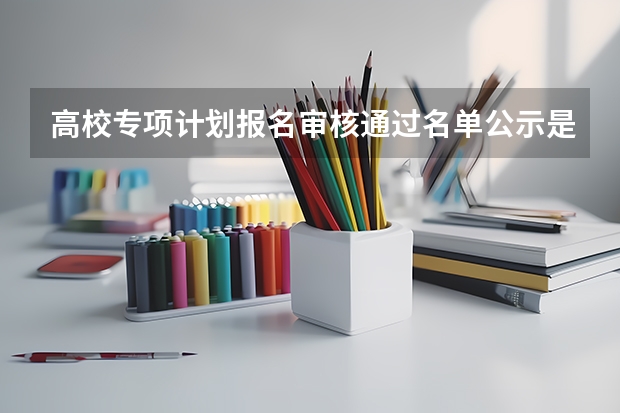 高校专项计划报名审核通过名单公示是什么意思