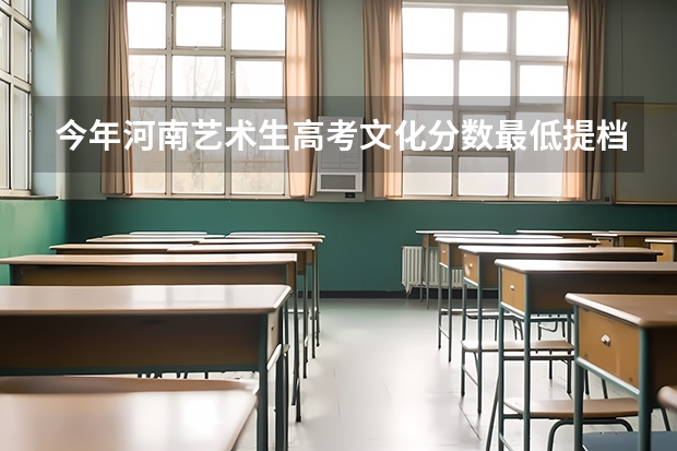 今年河南艺术生高考文化分数最低提档线是多少？