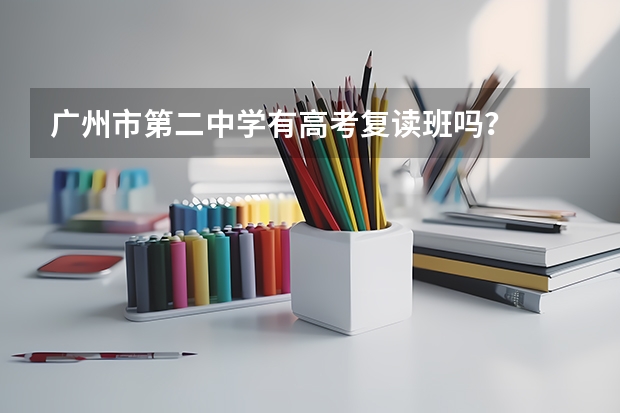 广州市第二中学有高考复读班吗？